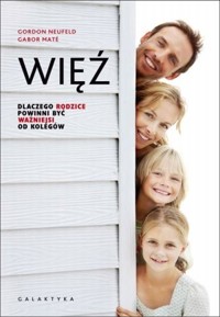 Więź. Dlaczego rodzice powinni być ważniejsi od kolegów - Gabor Maté, Gordon Neufeld - książka