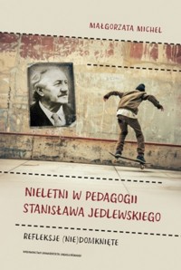 Nieletni w pedagogii Stanisława Jedlewskiego. Refleksje (nie)domknięte - Małgorzata Michel - książka