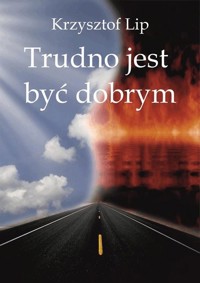 Trudno jest być dobrym - Krzysztof Lip - ebook