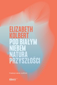 Pod białym niebem. Natura przyszłości - Elizabeth Kolbert - ebook
