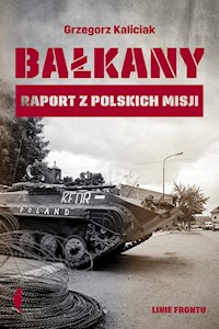 Bałkany. Raport z polskich misji - Grzegorz Kaliciak - ebook