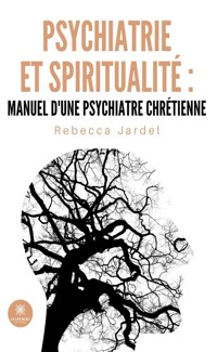 Psychiatrie et spiritualité : manuel d’une psychiatre chrétienne - Rebecca Jardel - ebook