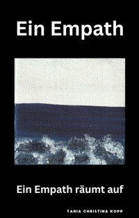 Ein Empath - Ein Empath räumt auf - Tania Christina Kopp - ebook