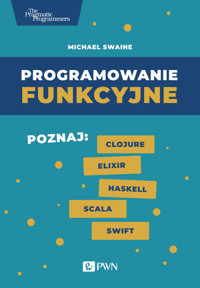 Programowanie funkcyjne. Poznaj Clojure Elixir Haskell Scala Swift - Michael Swaine - książka