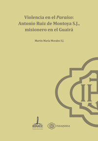 Violencia en el paraíso: Antonio Ruiz de Montoya S.J., misionero en el Guairá - Martín María Morales - ebook