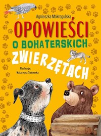 Opowieści o bohaterskich zwierzętach - Mokrogulska Agnieszka - książka