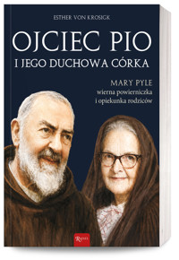 Ojciec Pio i jego duchowa córka. Mary Pyle wierna powierniczka i opiekunka rodziców - Esther von Krosigk - książka