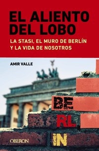 El aliento del lobo. La Stasi, el muro de Berlín y la vida de nosotros - Amir Valle - ebook