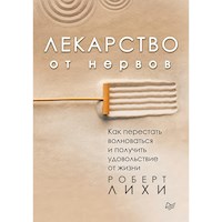 Лекарство от нервов. Как перестать волноваться и получить удовольствие от жизни - Роберт Лихи - ebook