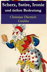 Scherz, Satire, Ironie und tiefere Bedeutung - Christian Dietrich Grabbe - ebook