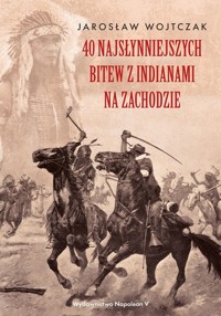 40 najsłynniejszych bitew z Indianami na Zachodzie - Wojtczak Jarosław - ebook + audiobook + książka