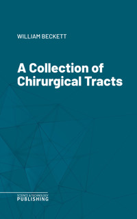 A Collection of Chirurgical Tracts - Beckett - ebook