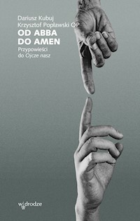 Od Abba do Amen. Przypowieści do Ojcze nasz - Krzysztof Popławski OP, Dariusz Kubuj OP - ebook
