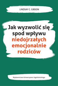 Jak wyzwolić się spod wpływu niedojrzałych emocjonalnie rodziców - Lindsay C. Gibson - ebook + książka