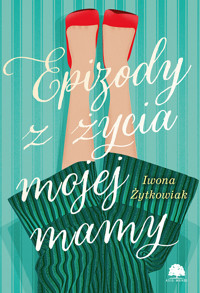 Epizody z życia mojej mamy - Iwona Żytkowiak - ebook + książka