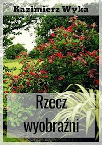 Rzecz wyobraźni - Kazimierz Wyka - ebook