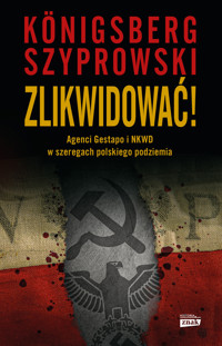 Zlikwidować! Agenci Gestapo i NKWD w szeregach polskiego podziemia - Wojciech Königsberg, Bartłomiej Szyprowski - ebook + książka