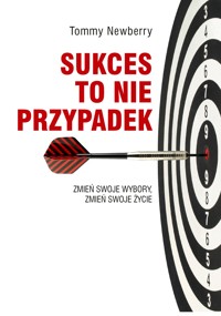 Sukces to nie przypadek. Zmień swoje wybory, zmień swoje życie - Newberry Tommy - ebook