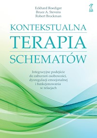 KONTEKSTUALNA TERAPIA SCHEMATÓW. Integracyjne podejście do zaburzeń osobowości, dysregulacji emocjonalnej i funkcjonowania w relacjach - Eckhard Roediger, Bruce A. Stevens, Robert Brockman - ebook