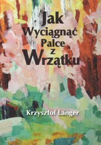 Jak wyciągnąć palce z wrzątku - Langer Krzysztof - książka