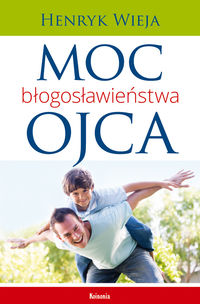 Moc błogosławieństwa ojca - Henryk Wieja - książka