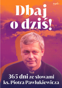 Dbaj o dziś! 365 dni ze słowami ks. Piotra Pawlukiewicza - ks. Piotr Pawlukiewicz - ebook
