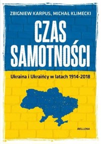 Czas samotności. Ukraina w latach 1914-2018 - Michał Klimecki, Zbigniew Karpus - książka