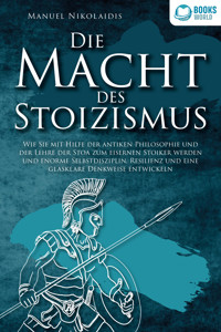 DIE MACHT DES STOIZISMUS: Wie Sie mit Hilfe der antiken Philosophie und der Lehre der Stoa zum eisernen Stoiker werden und enorme Selbstdisziplin, Resilienz und eine glasklare Denkweise entwickeln - Manuel Nikolaidis - ebook