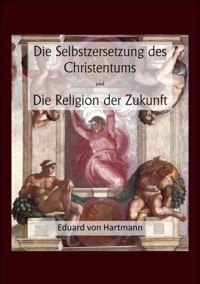 Die Selbstzersetzung des Christentums und Die Religion der Zukunft - Eduard von Hartmann - ebook