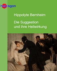 Die Suggestion und ihre Heilwirkung - Hippolyte Bernheim - ebook