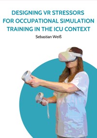 Designing VR Stressors for Occupational Simulation Training in the ICU Context - Sebastian Weiß - ebook