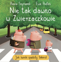 Nie tak dawno w Zwierzaczkowie. Jak świnki spędziły łiiiikend - Basia Szymanek, Ewa Podleś (ilustr.) - książka