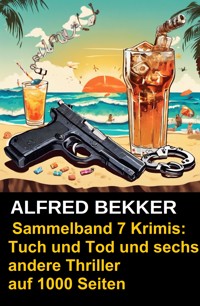 Sammelband 7 Krimis: Tuch und Tod und sechs andere Thriller auf 1000 Seiten - Alfred Bekker - ebook