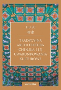 Tradycyjna architektura chińska i jej uwarunkowania kulturowe - Su Liu - książka