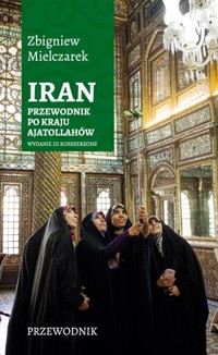 Iran. Przewodnik po kraju ajatollahów (wydanie rozszerzone) - Zbigniew Mielczarek - książka