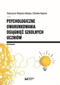 Psychologiczne uwarunkowania osiągnięć szkolnych uczniów - Walęcka-Matyja Katarzyna, Napora Elżbieta - książka