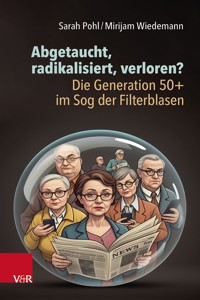 Abgetaucht, radikalisiert, verloren? Die Generation 50+ im Sog der Filterblasen - Sarah Pohl - ebook