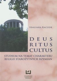 Deus ritus cultus Studium na temat charakteru religii starożytnych Rzymian - Kaczor Idaliana - książka