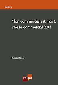 Mon commercial est mort, vive le commercial 2.0! - Philippe Deliège - ebook