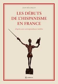 Les débuts de l'hispanisme en France - Jean Bélorgey - ebook