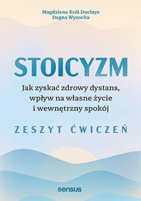 Stoicyzm. Jak zyskać zdrowy dystans, wpływ na własne życie i wewnętrzny spokój. Zeszyt ćwiczeń - Magdalena Król-Duclaye, Dagna Wysocka - audiobook + książka