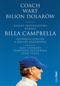 Coach wart bilion dolarów. Zasady przywództwa według Billa Campbella, słynnego coacha z Doliny Krzemowej - Eric Schmidt, Jonathan Rosenberg, Alan Eagle - audiobook