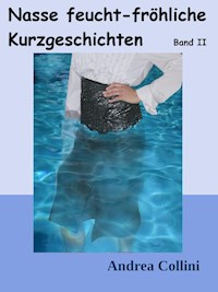 Nasse feucht - fröhliche Kurzgeschichten - Band 2 - Andrea Collini - ebook