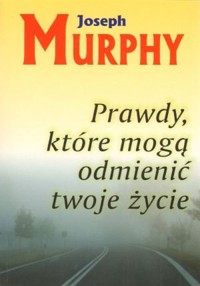 Prawdy, które mogą odmienić twoje życie - Murphy Joseph - książka