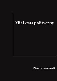Mit i czas polityczny. Czas polityczny w przestrzeni narodowych narracji mitycznych - Piotr Lewandowski - ebook