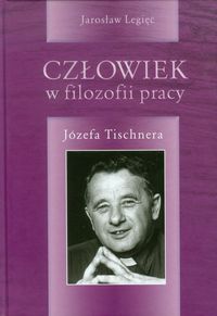 Człowiek w filozofii pracy Józefa Tischnera - Legięć Jarosław - książka