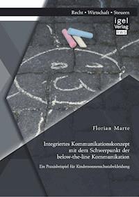 Integriertes Kommunikationskonzept mit dem Schwerpunkt der below-the-line Kommunikation: Ein Praxisbeispiel für Kindersonnenschutzbekleidung - Florian Marte - ebook