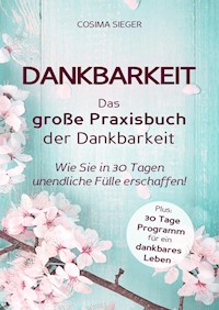 Dankbarkeit: DAS GROSSE PRAXISBUCH DER DANKBARKEIT - Cosima Sieger - ebook