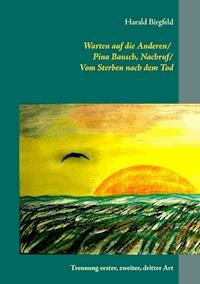 Warten auf die Anderen / Pina Bausch, Nachruf / Vom Sterben nach dem Tod - Harald Birgfeld - ebook