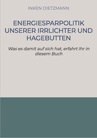 Energiesparpolitik unserer Irrlichter und Hagebutten - inken dietzmann - ebook